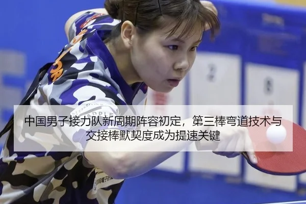 中国男子接力队新周期阵容初定，第三棒弯道技术与交接棒默契度成为提速关键